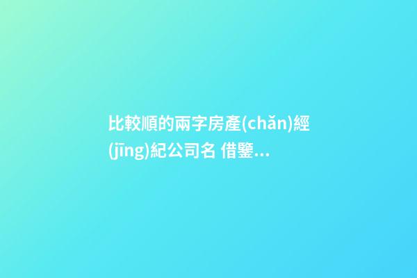 比較順的兩字房產(chǎn)經(jīng)紀公司名 借鑒善用這些-第1張-公司起名-玄機派